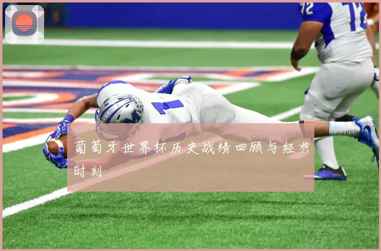 葡萄牙世界杯历史战绩回顾与经典时刻